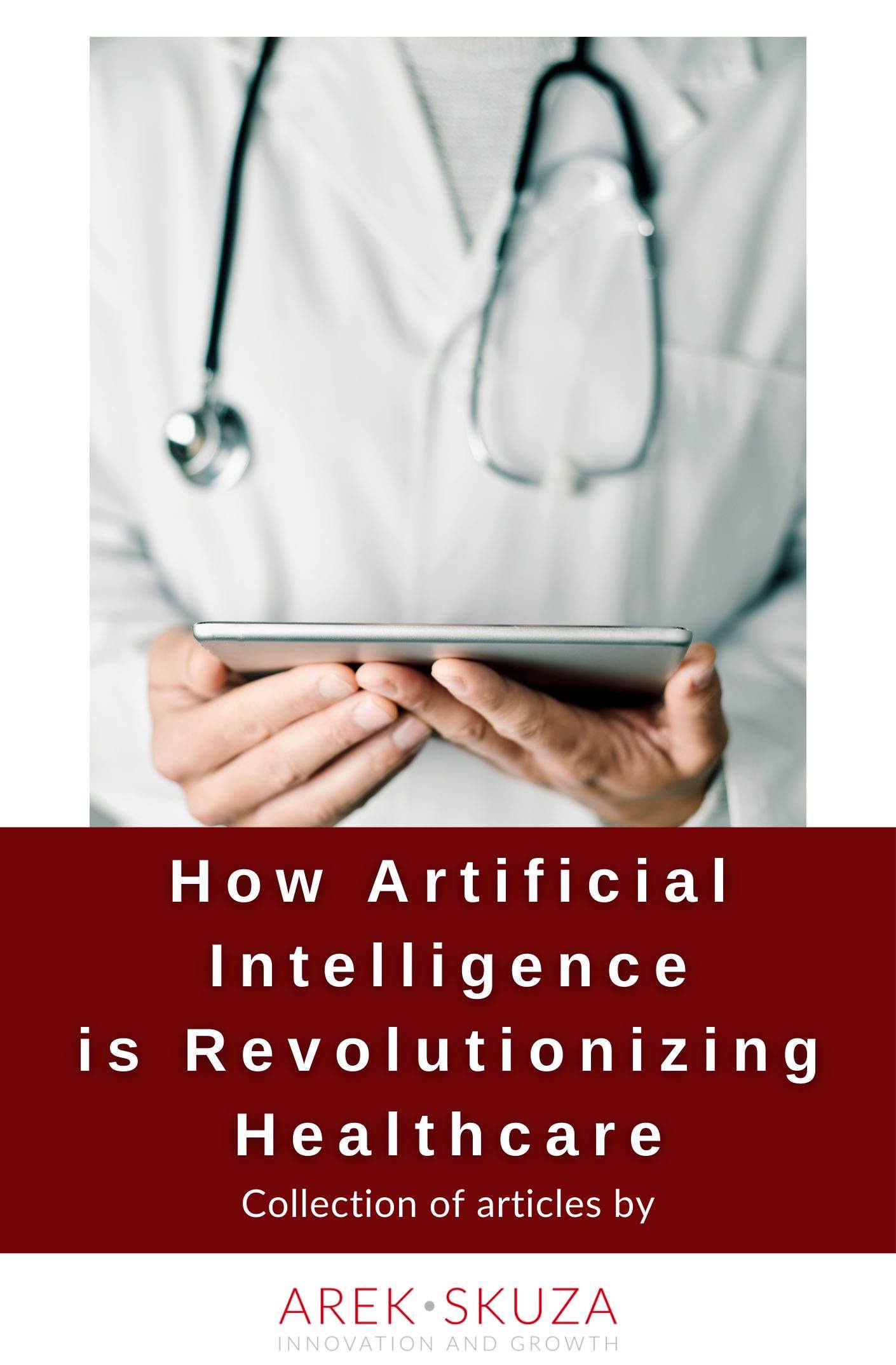 How Artificial Intelligence Is Revolutionizing Healthcare | Arek Skuza