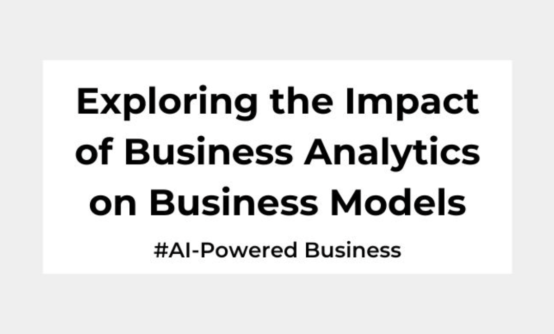 Exploring the Impact of Business Analytics on Business Models