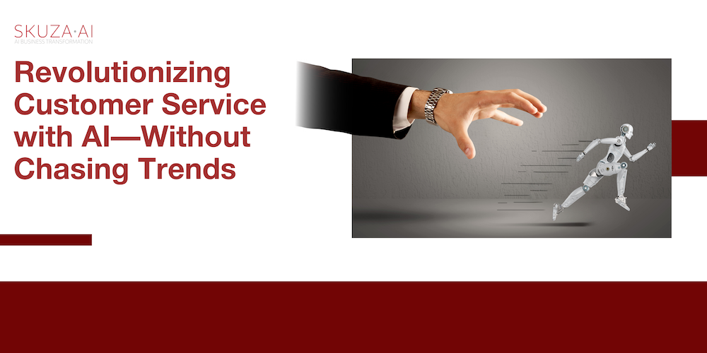 Revolutionizing Customer Service with AI—Without Chasing Trends
