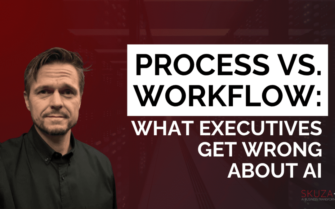 Process vs. Workflow: What Executives Get Wrong About AI